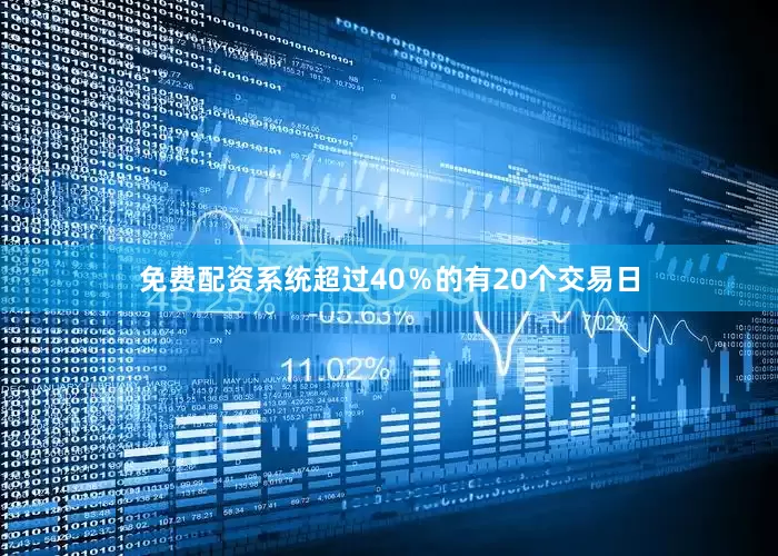 免费配资系统超过40％的有20个交易日